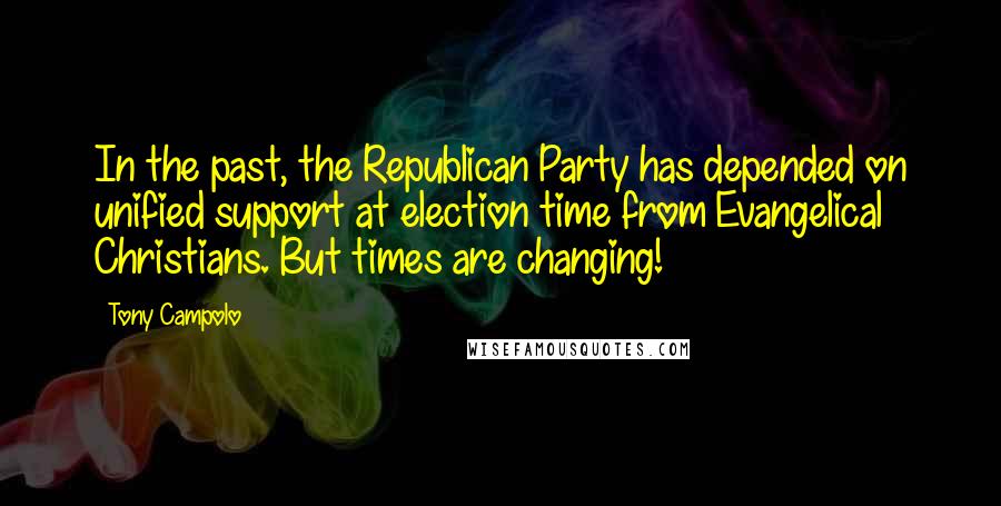 Tony Campolo Quotes: In the past, the Republican Party has depended on unified support at election time from Evangelical Christians. But times are changing!