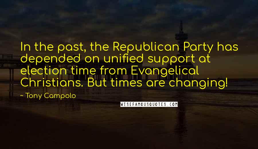 Tony Campolo Quotes: In the past, the Republican Party has depended on unified support at election time from Evangelical Christians. But times are changing!