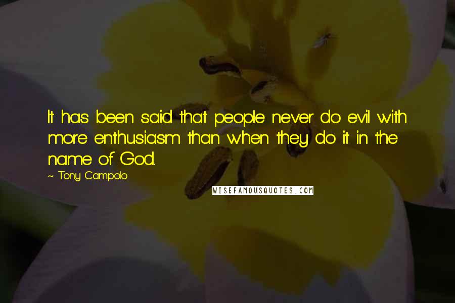 Tony Campolo Quotes: It has been said that people never do evil with more enthusiasm than when they do it in the name of God.