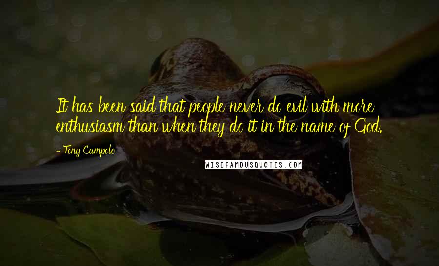 Tony Campolo Quotes: It has been said that people never do evil with more enthusiasm than when they do it in the name of God.