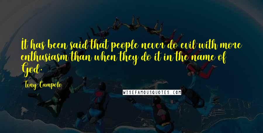Tony Campolo Quotes: It has been said that people never do evil with more enthusiasm than when they do it in the name of God.