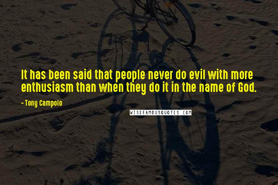 Tony Campolo Quotes: It has been said that people never do evil with more enthusiasm than when they do it in the name of God.