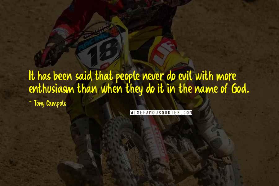 Tony Campolo Quotes: It has been said that people never do evil with more enthusiasm than when they do it in the name of God.