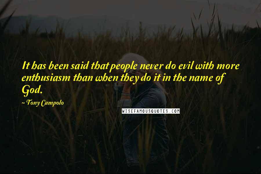 Tony Campolo Quotes: It has been said that people never do evil with more enthusiasm than when they do it in the name of God.