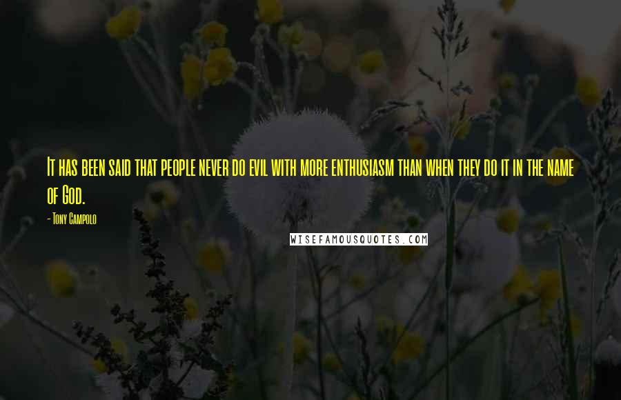 Tony Campolo Quotes: It has been said that people never do evil with more enthusiasm than when they do it in the name of God.