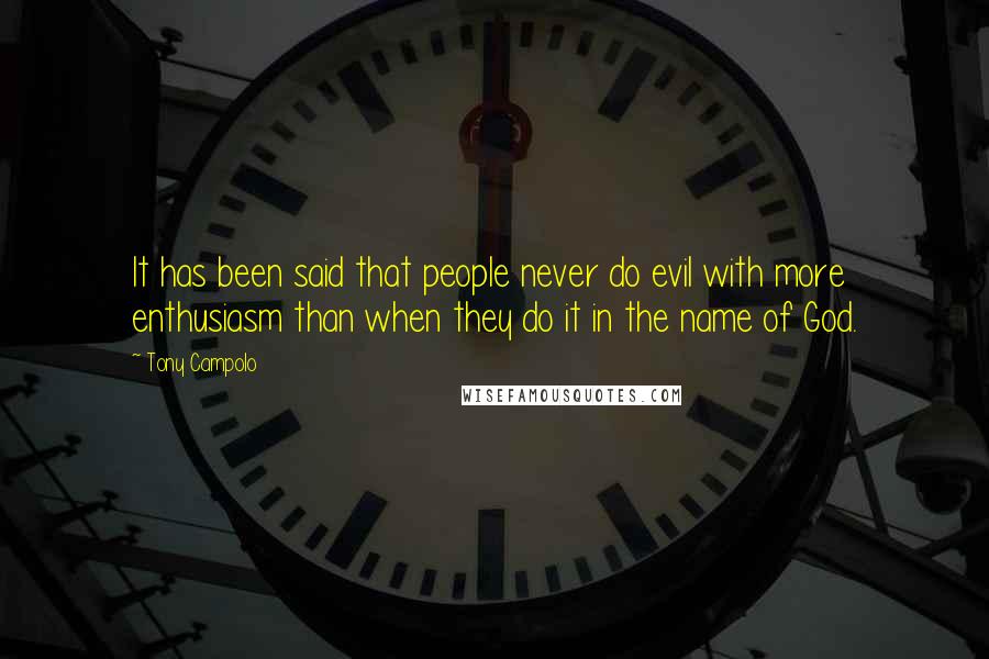 Tony Campolo Quotes: It has been said that people never do evil with more enthusiasm than when they do it in the name of God.