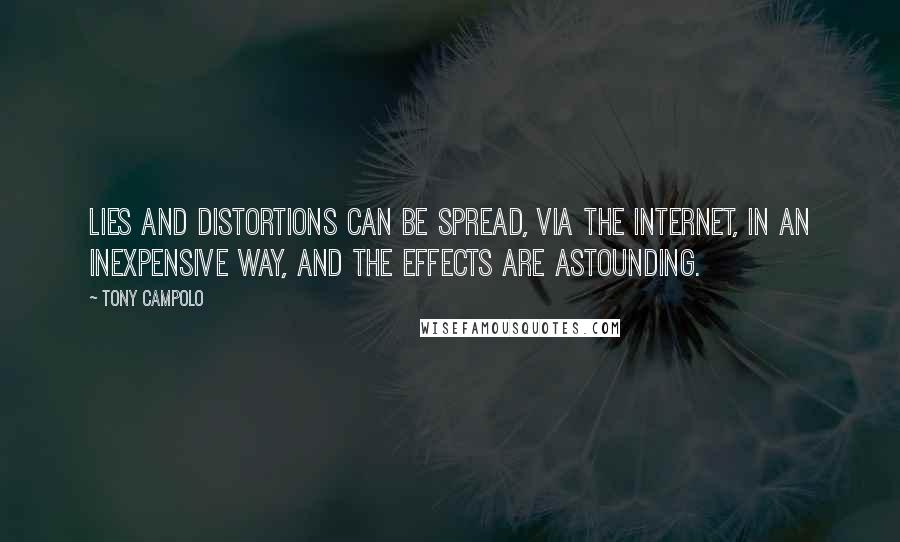 Tony Campolo Quotes: Lies and distortions can be spread, via the Internet, in an inexpensive way, and the effects are astounding.