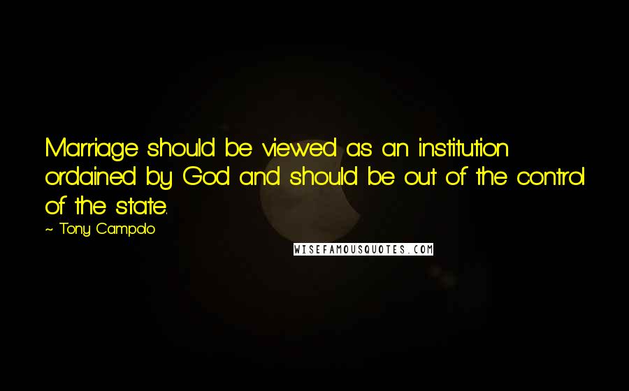 Tony Campolo Quotes: Marriage should be viewed as an institution ordained by God and should be out of the control of the state.