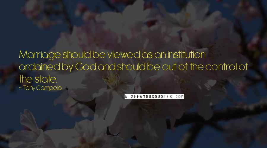 Tony Campolo Quotes: Marriage should be viewed as an institution ordained by God and should be out of the control of the state.