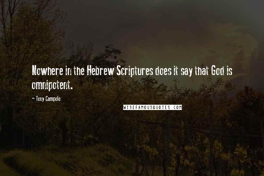 Tony Campolo Quotes: Nowhere in the Hebrew Scriptures does it say that God is omnipotent.