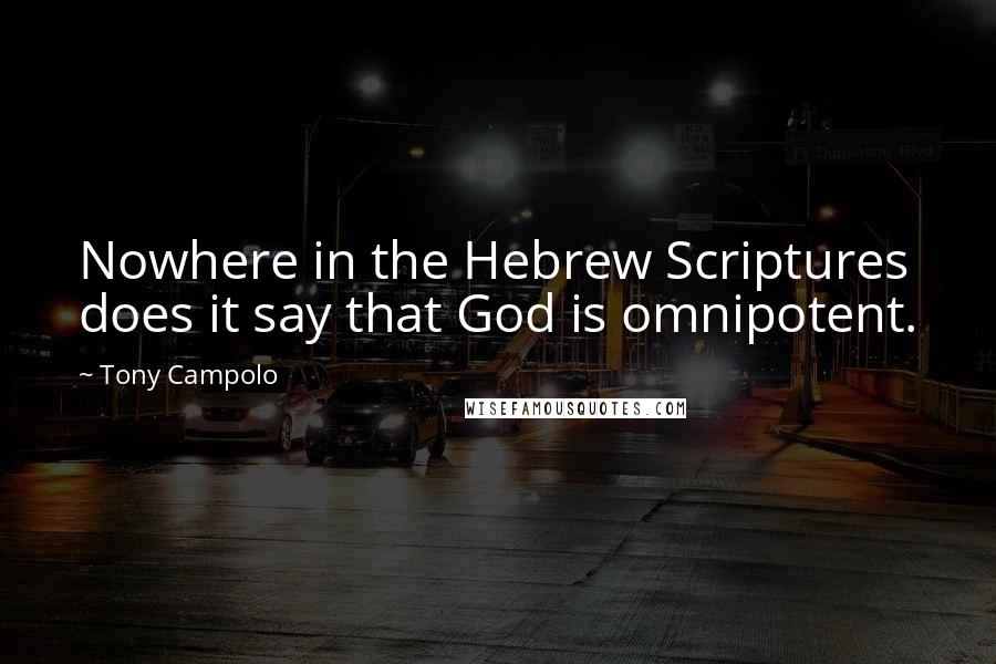 Tony Campolo Quotes: Nowhere in the Hebrew Scriptures does it say that God is omnipotent.