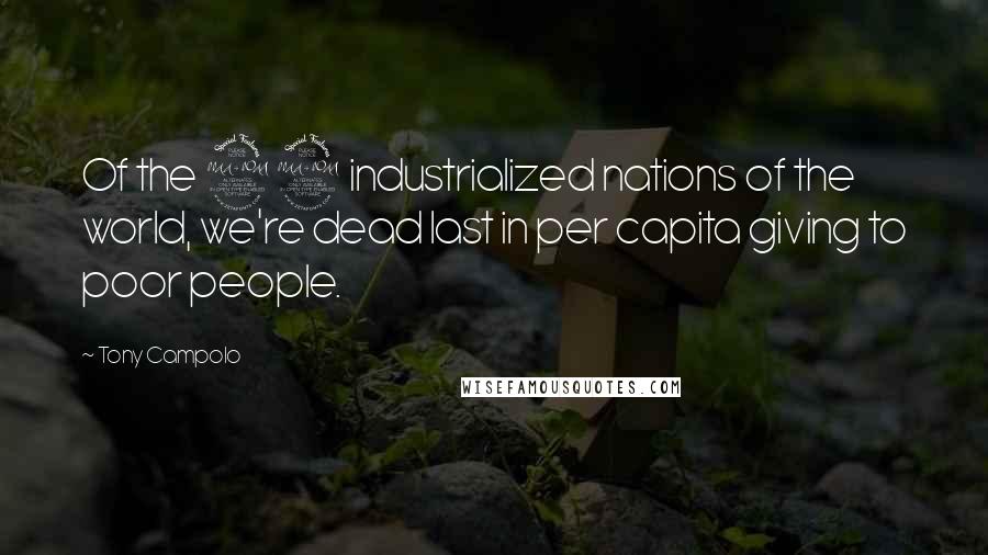 Tony Campolo Quotes: Of the 22 industrialized nations of the world, we're dead last in per capita giving to poor people.