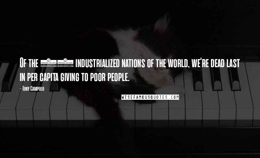 Tony Campolo Quotes: Of the 22 industrialized nations of the world, we're dead last in per capita giving to poor people.