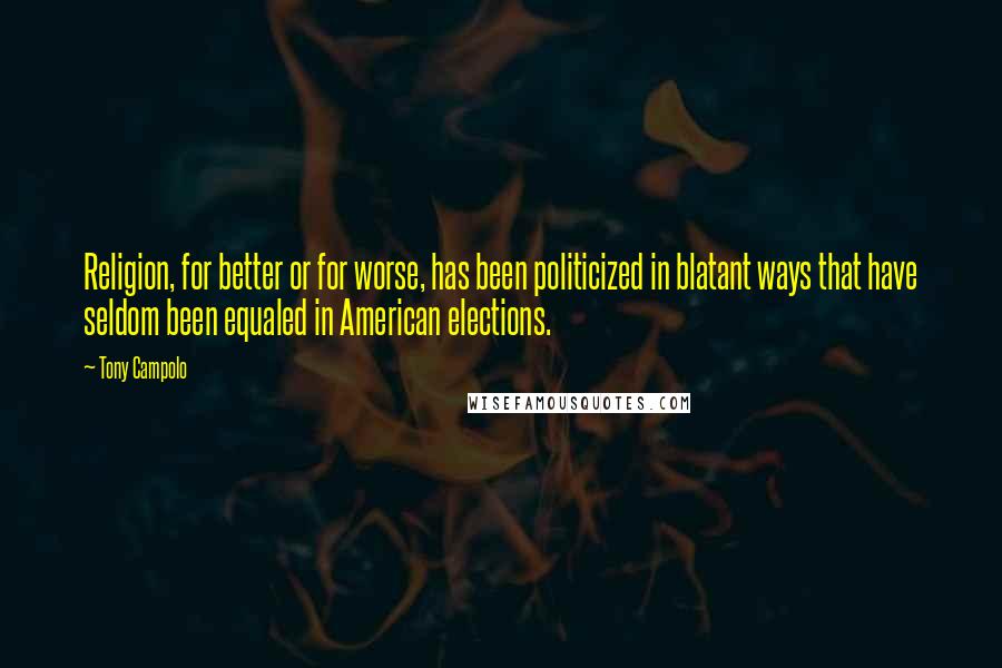 Tony Campolo Quotes: Religion, for better or for worse, has been politicized in blatant ways that have seldom been equaled in American elections.