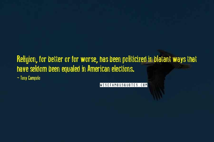 Tony Campolo Quotes: Religion, for better or for worse, has been politicized in blatant ways that have seldom been equaled in American elections.