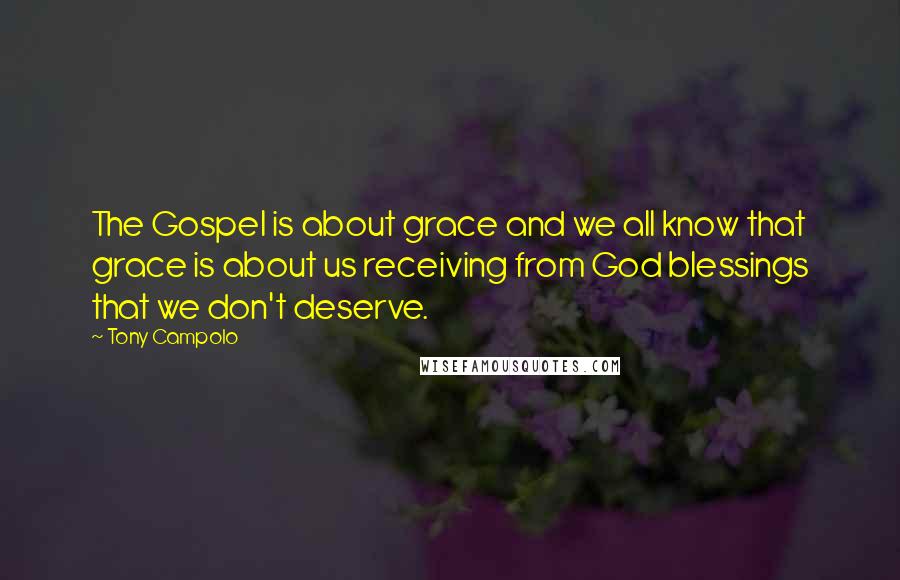 Tony Campolo Quotes: The Gospel is about grace and we all know that grace is about us receiving from God blessings that we don't deserve.