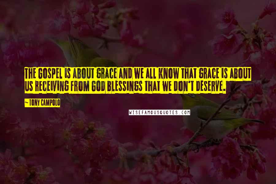 Tony Campolo Quotes: The Gospel is about grace and we all know that grace is about us receiving from God blessings that we don't deserve.