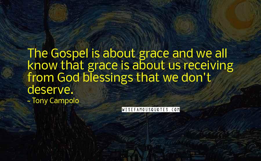 Tony Campolo Quotes: The Gospel is about grace and we all know that grace is about us receiving from God blessings that we don't deserve.