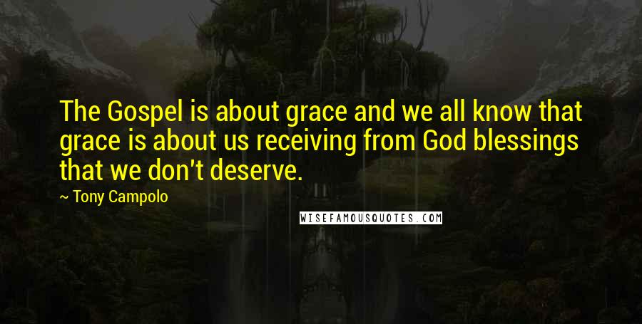 Tony Campolo Quotes: The Gospel is about grace and we all know that grace is about us receiving from God blessings that we don't deserve.