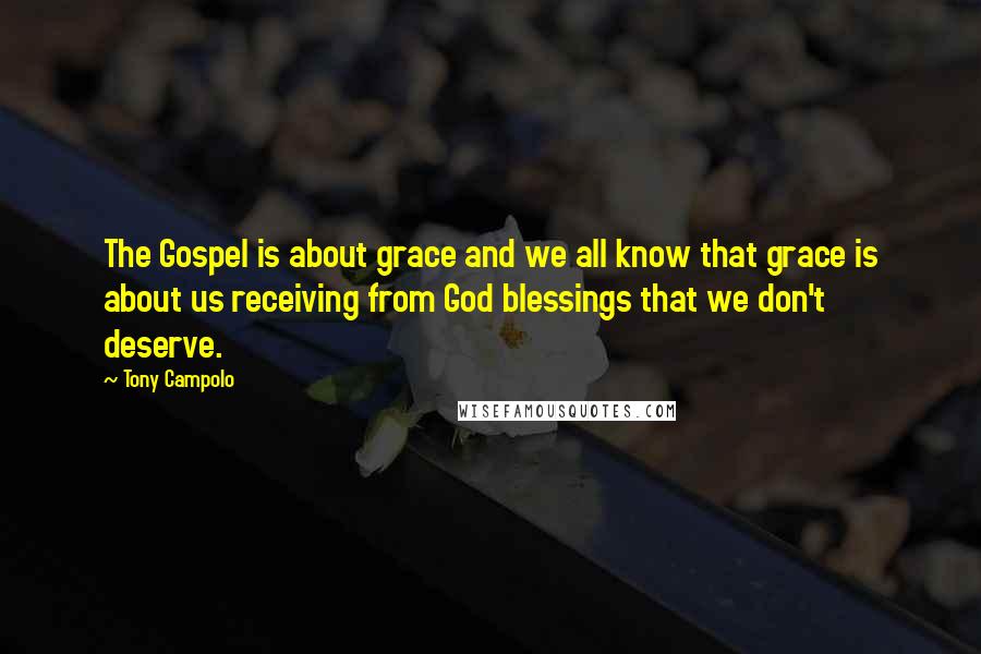 Tony Campolo Quotes: The Gospel is about grace and we all know that grace is about us receiving from God blessings that we don't deserve.