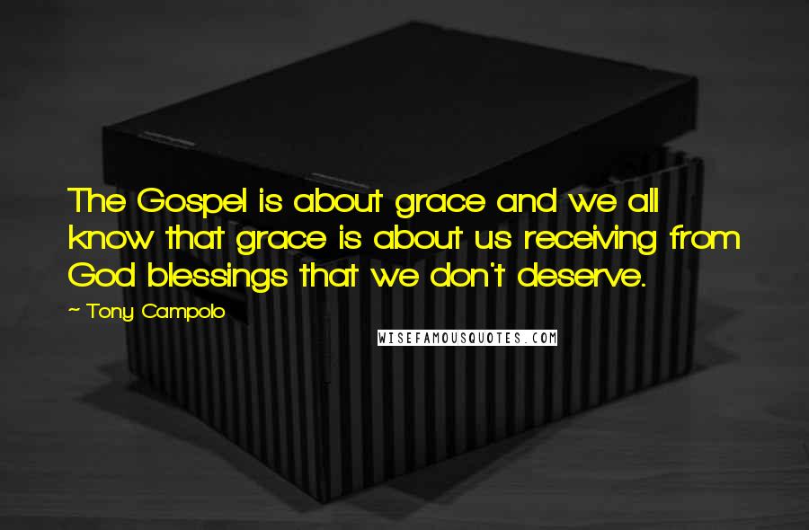 Tony Campolo Quotes: The Gospel is about grace and we all know that grace is about us receiving from God blessings that we don't deserve.