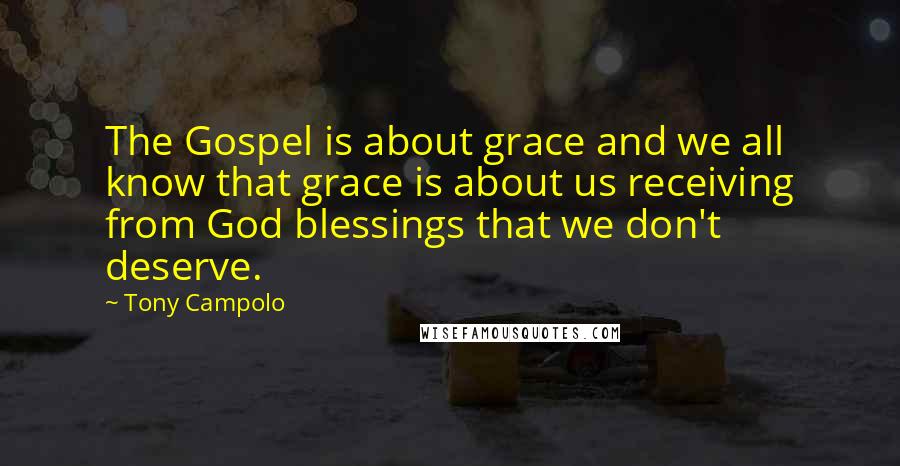 Tony Campolo Quotes: The Gospel is about grace and we all know that grace is about us receiving from God blessings that we don't deserve.