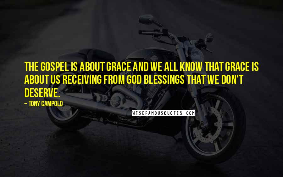 Tony Campolo Quotes: The Gospel is about grace and we all know that grace is about us receiving from God blessings that we don't deserve.