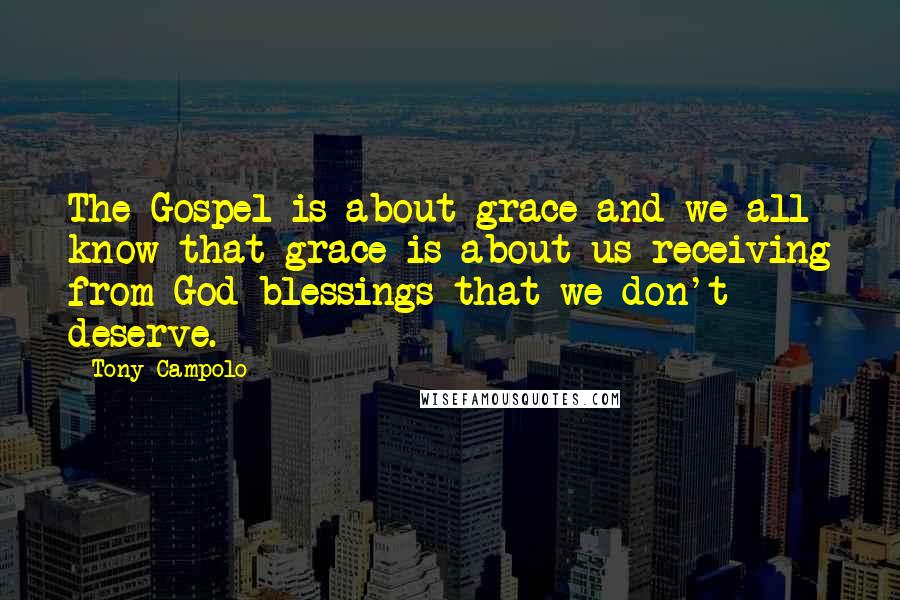 Tony Campolo Quotes: The Gospel is about grace and we all know that grace is about us receiving from God blessings that we don't deserve.