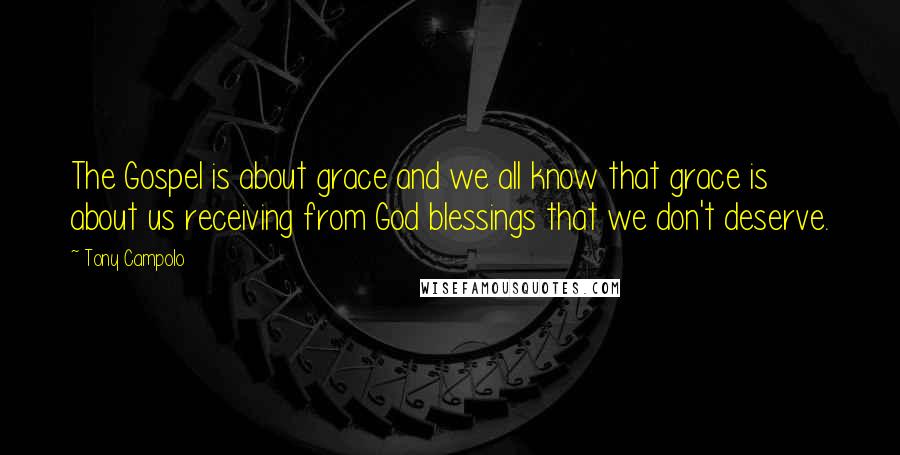 Tony Campolo Quotes: The Gospel is about grace and we all know that grace is about us receiving from God blessings that we don't deserve.