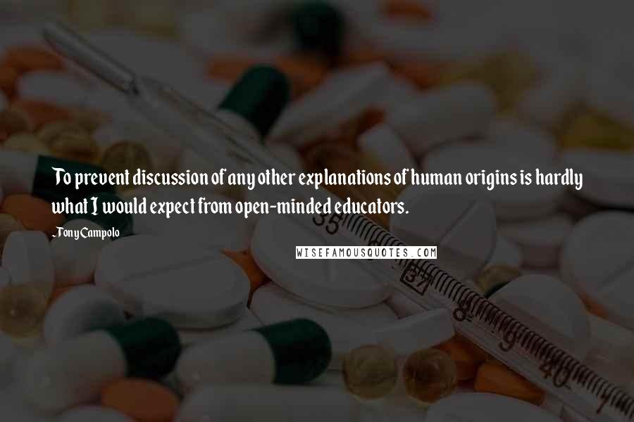 Tony Campolo Quotes: To prevent discussion of any other explanations of human origins is hardly what I would expect from open-minded educators.
