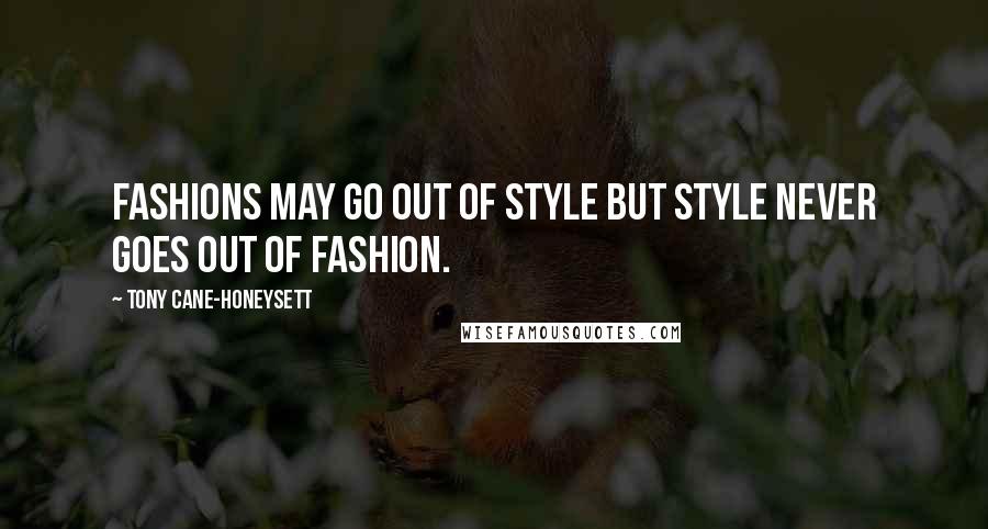 Tony Cane-Honeysett Quotes: Fashions may go out of style but style never goes out of fashion.
