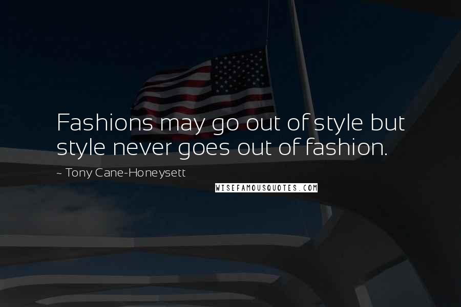 Tony Cane-Honeysett Quotes: Fashions may go out of style but style never goes out of fashion.