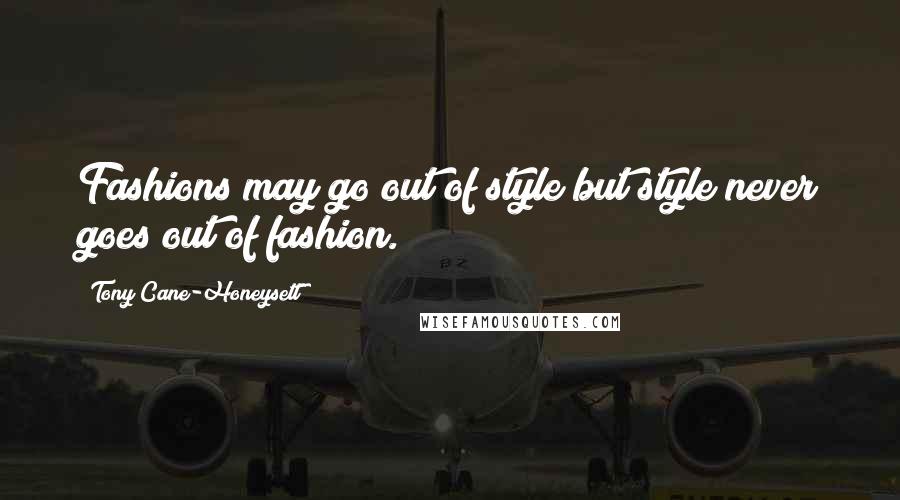 Tony Cane-Honeysett Quotes: Fashions may go out of style but style never goes out of fashion.