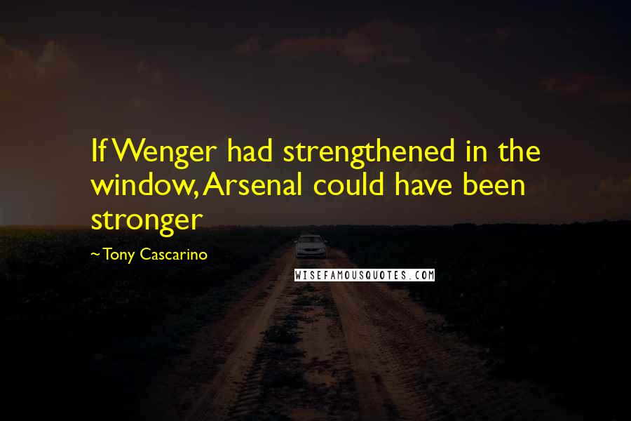 Tony Cascarino Quotes: If Wenger had strengthened in the window, Arsenal could have been stronger