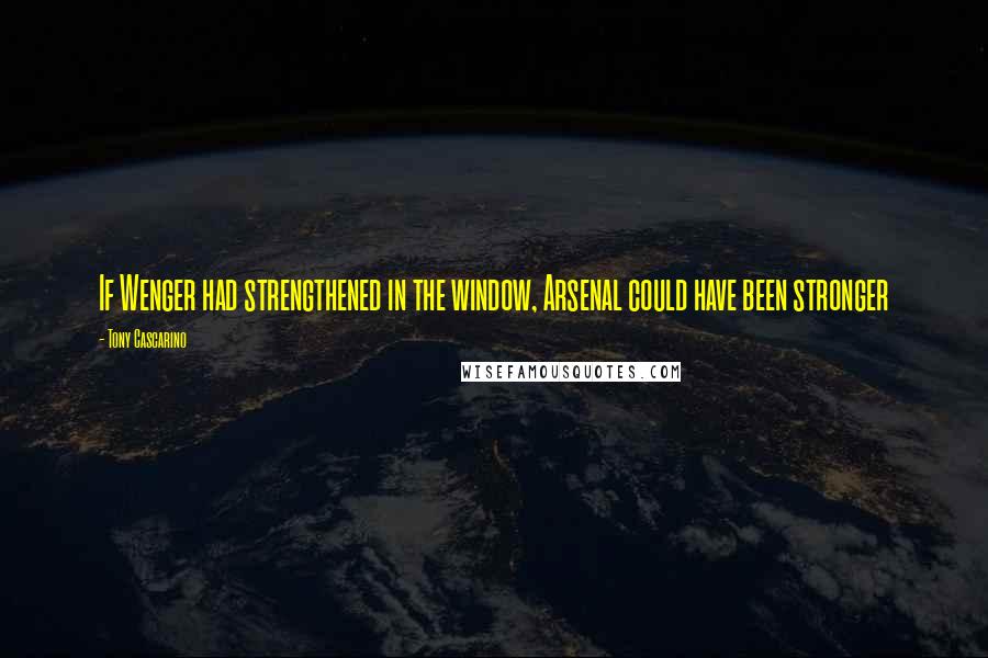 Tony Cascarino Quotes: If Wenger had strengthened in the window, Arsenal could have been stronger