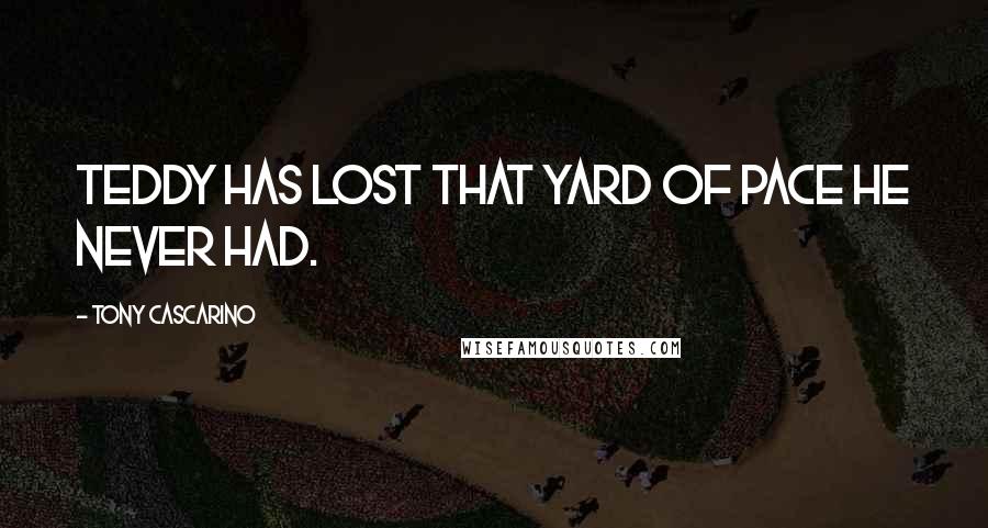 Tony Cascarino Quotes: Teddy has lost that yard of pace he never had.