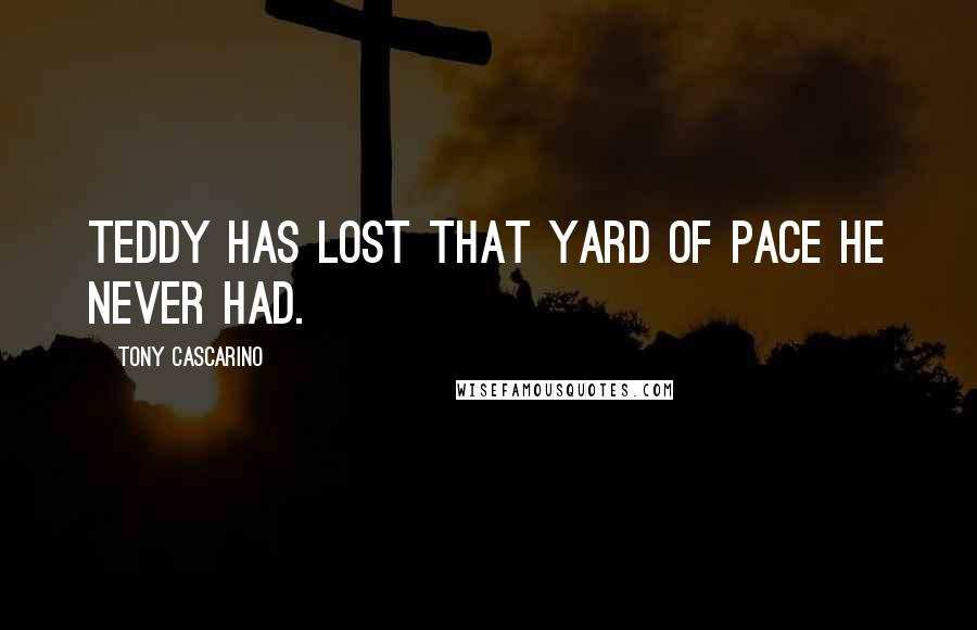 Tony Cascarino Quotes: Teddy has lost that yard of pace he never had.