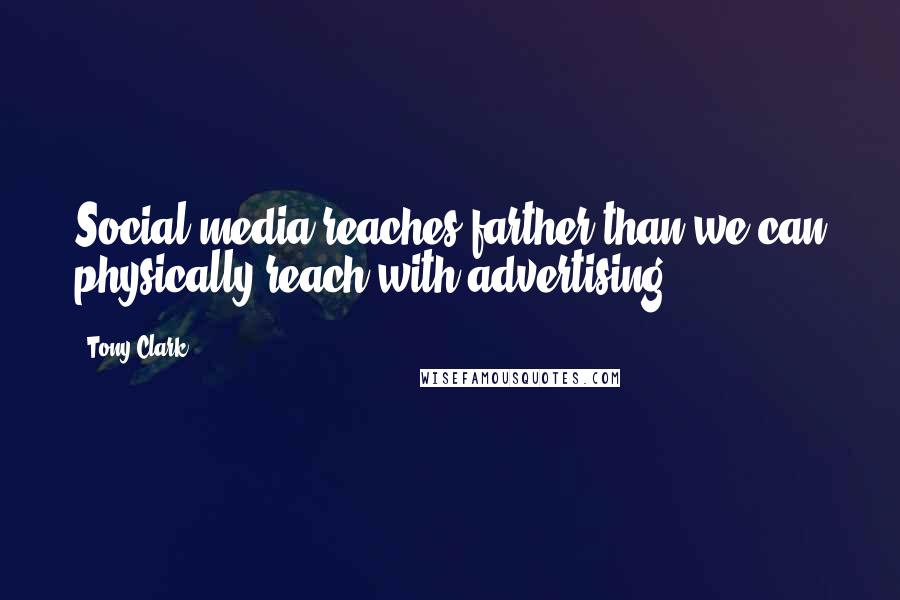 Tony Clark Quotes: Social media reaches farther than we can physically reach with advertising.