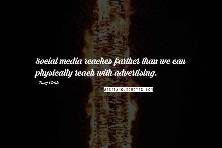 Tony Clark Quotes: Social media reaches farther than we can physically reach with advertising.