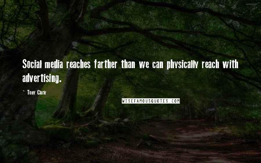 Tony Clark Quotes: Social media reaches farther than we can physically reach with advertising.