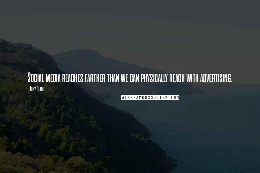 Tony Clark Quotes: Social media reaches farther than we can physically reach with advertising.