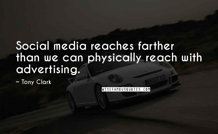 Tony Clark Quotes: Social media reaches farther than we can physically reach with advertising.