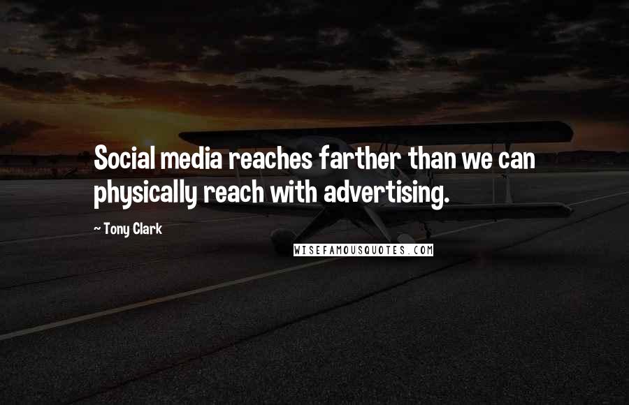 Tony Clark Quotes: Social media reaches farther than we can physically reach with advertising.