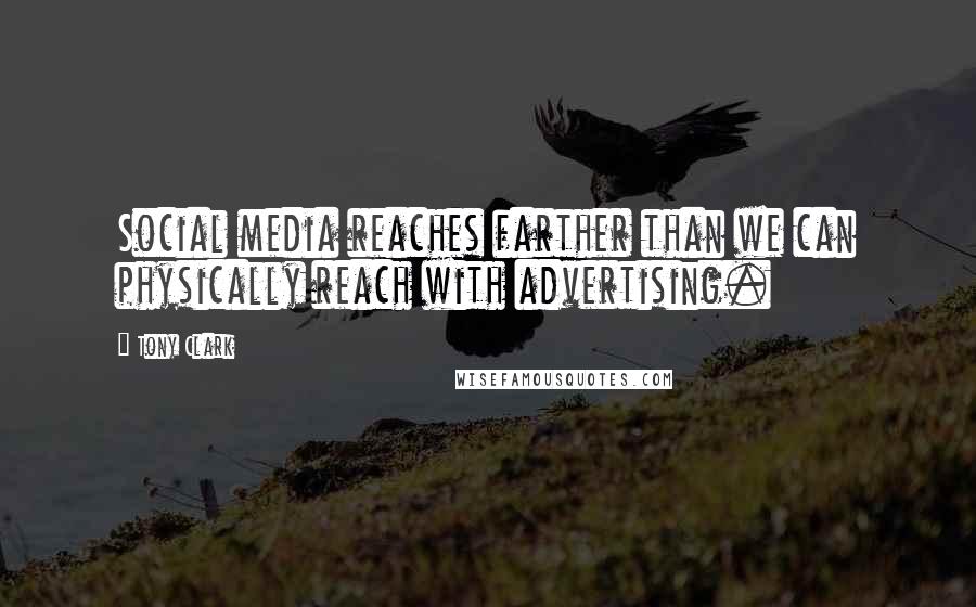 Tony Clark Quotes: Social media reaches farther than we can physically reach with advertising.