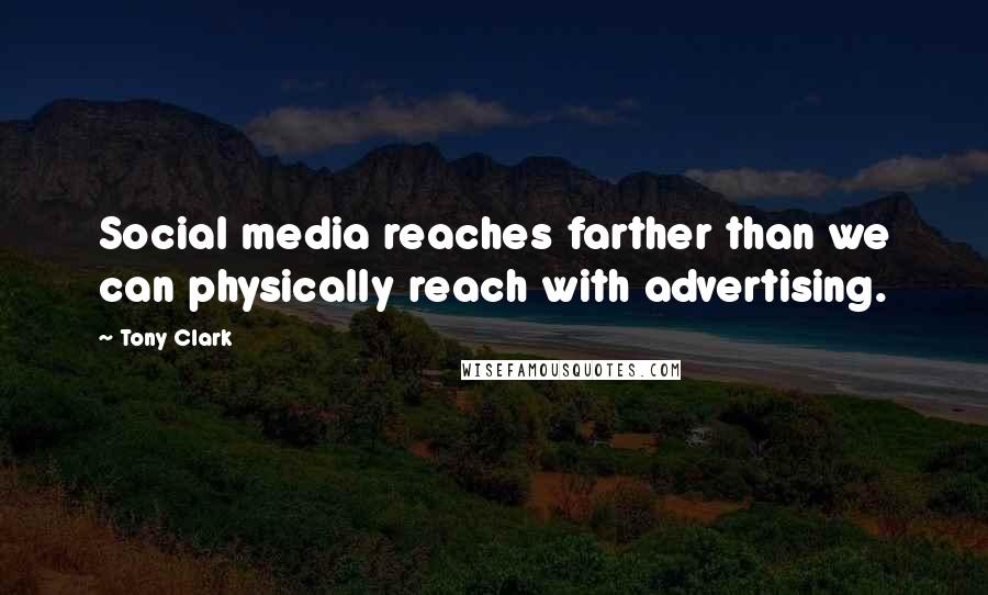 Tony Clark Quotes: Social media reaches farther than we can physically reach with advertising.