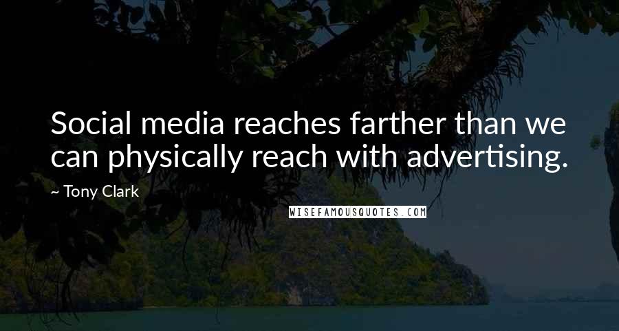 Tony Clark Quotes: Social media reaches farther than we can physically reach with advertising.