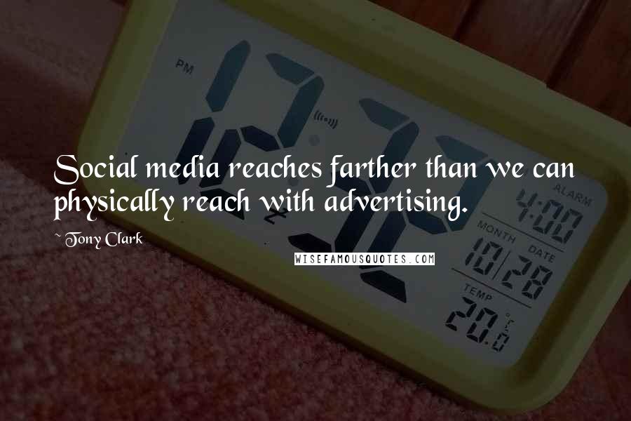 Tony Clark Quotes: Social media reaches farther than we can physically reach with advertising.