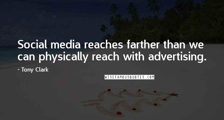 Tony Clark Quotes: Social media reaches farther than we can physically reach with advertising.