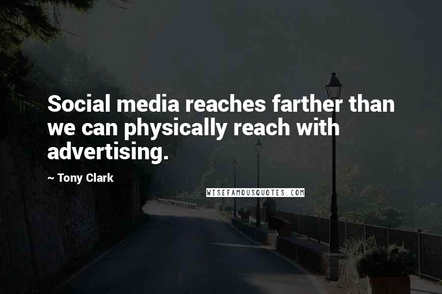Tony Clark Quotes: Social media reaches farther than we can physically reach with advertising.