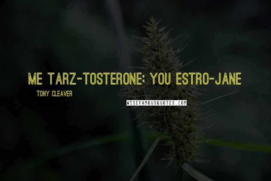 Tony Cleaver Quotes: Me Tarz-tosterone; You Estro-Jane